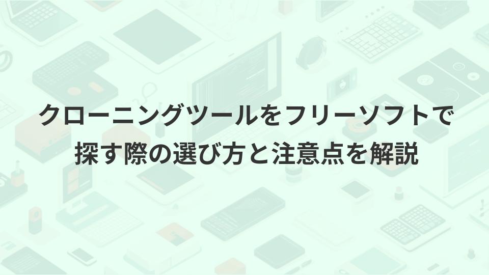 クローニングツールをフリーソフトで探す際の選び方と注意点を解説