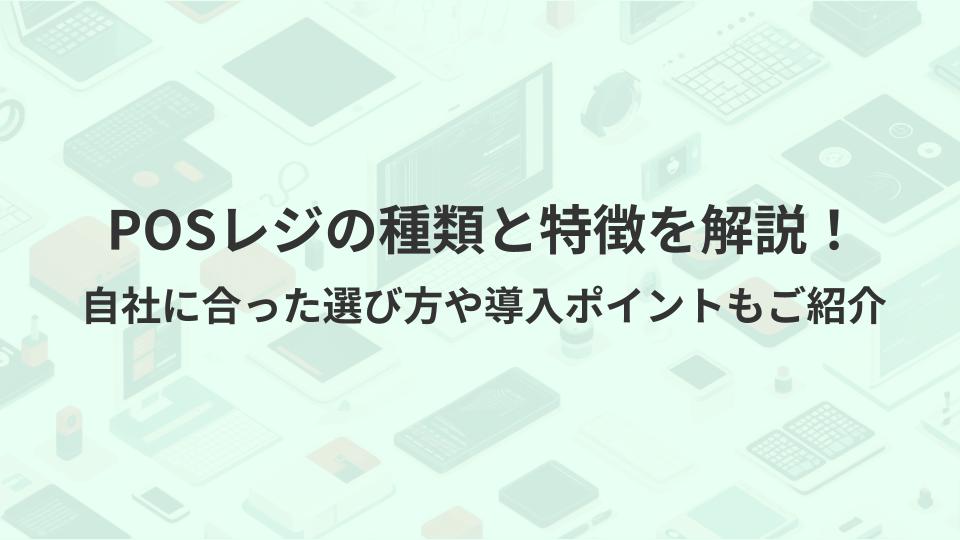 POSレジの種類と特徴を解説！自社に合った選び方や導入ポイントもご紹介