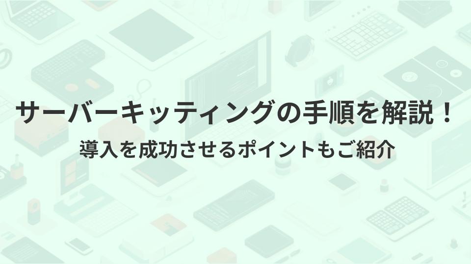 サーバーキッティングの手順を解説！導入を成功させるポイントもご紹介